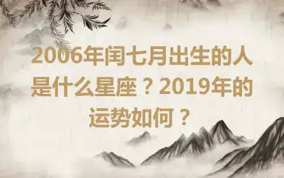2006年闰七月出生的人是什么星座？2019年的运势如何？