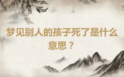 梦见别人的孩子死了是什么意思？