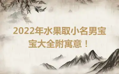 2022年水果取小名男宝宝大全附寓意！