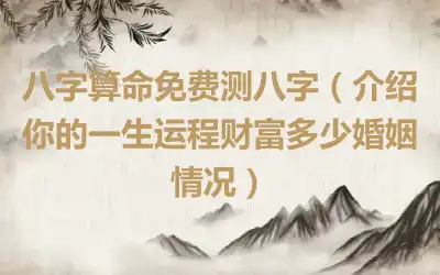 八字算命免费测八字（介绍你的一生运程财富多少婚姻情况）