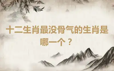 十二生肖最没骨气的生肖是哪一个？