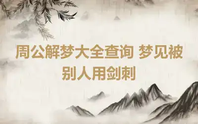 周公解梦大全查询 梦见被别人用剑刺
