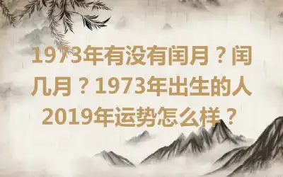 1973年有没有闰月？闰几月？1973年出生的人2019年运势怎么样？