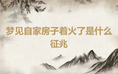 梦见自家房子着火了是什么征兆