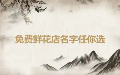 免费鲜花店名字任你选