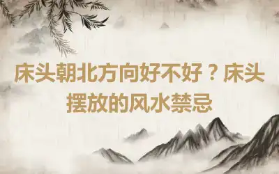 床头朝北方向好不好？床头摆放的风水禁忌