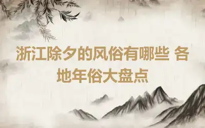 浙江除夕的风俗有哪些 各地年俗大盘点