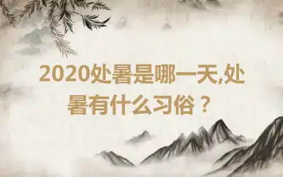 2020处暑是哪一天,处暑有什么习俗？