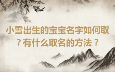 小雪出生的宝宝名字如何取？有什么取名的方法？