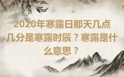 2020年寒露日那天几点几分是寒露时辰？寒露是什么意思？