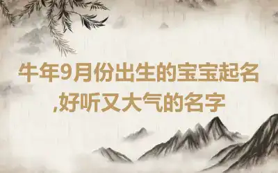 牛年9月份出生的宝宝起名,好听又大气的名字