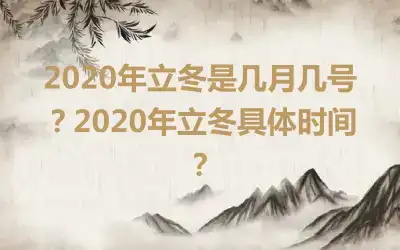 2020年立冬是几月几号？2020年立冬具体时间？