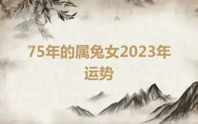 75年的属兔女2023年运势