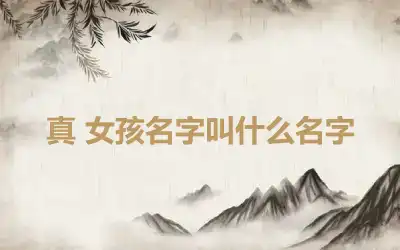 真 女孩名字叫什么名字