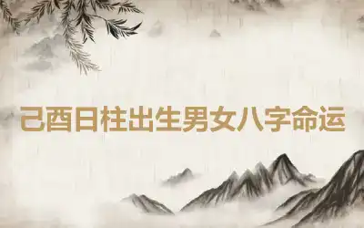 己酉日柱出生男女八字命运