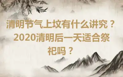 清明节气上坟有什么讲究？2020清明后一天适合祭祀吗？
