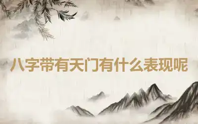 八字带有天门有什么表现呢