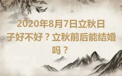 2020年8月7日立秋日子好不好?立秋前后能结婚吗?