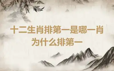 十二生肖排第一是哪一肖 为什么排第一