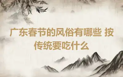 广东春节的风俗有哪些 按传统要吃什么