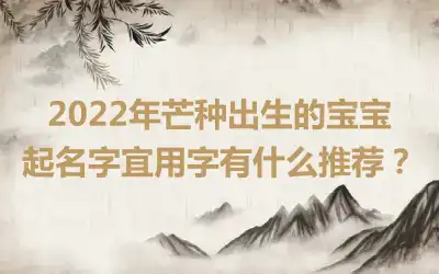 2022年芒种出生的宝宝起名字宜用字有什么推荐？