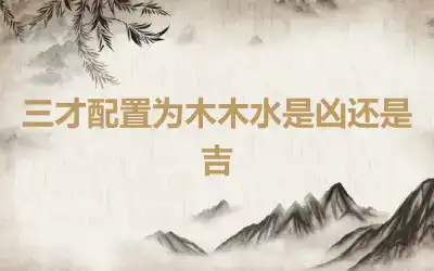 三才配置为木木水是凶还是吉