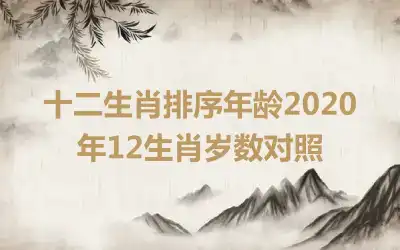 十二生肖排序年龄2020年12生肖岁数对照