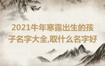 2021牛年寒露出生的孩子名字大全,取什么名字好