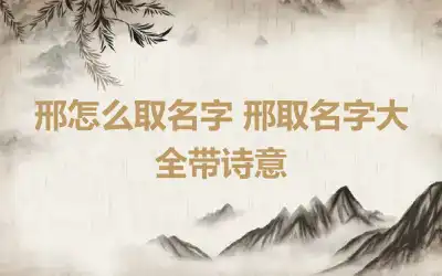 邢怎么取名字 邢取名字大全带诗意