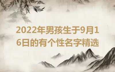 2022年男孩生于9月16日的有个性名字精选