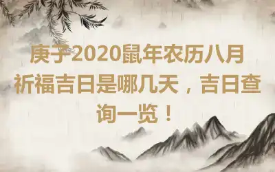 庚子2020鼠年农历八月祈福吉日是哪几天，吉日查询一览！