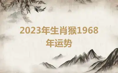 2023年生肖猴1968年运势