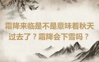 霜降来临是不是意味着秋天过去了？霜降会下雪吗？