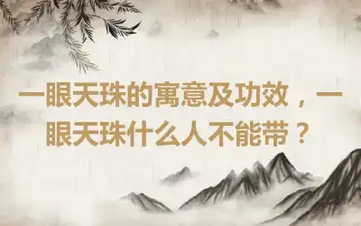 一眼天珠的寓意及功效，一眼天珠什么人不能带？