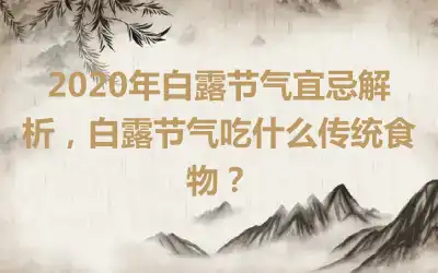 2020年白露节气宜忌解析，白露节气吃什么传统食物？