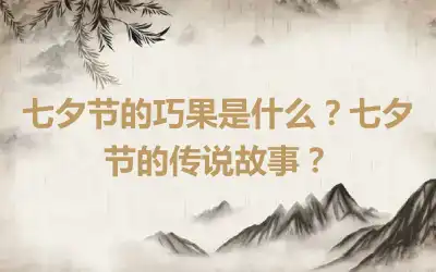 七夕节的巧果是什么？七夕节的传说故事？