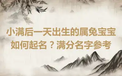 小满后一天出生的属兔宝宝如何起名？满分名字参考
