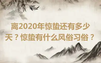离2020年惊蛰还有多少天？惊蛰有什么风俗习俗？