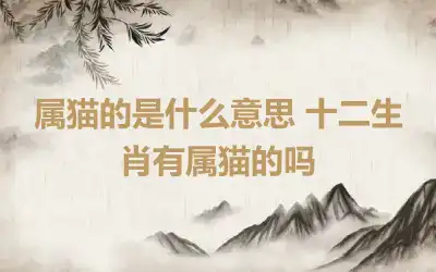 属猫的是什么意思 十二生肖有属猫的吗