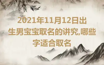 2021年11月12日出生男宝宝取名的讲究,哪些字适合取名