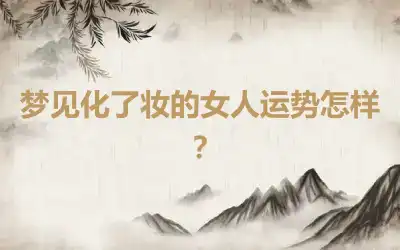 梦见化了妆的女人运势怎样？