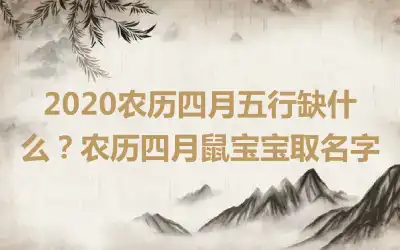 2020农历四月五行缺什么?农历四月鼠宝宝取名字