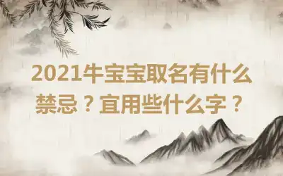 2021牛宝宝取名有什么禁忌?宜用些什么字?