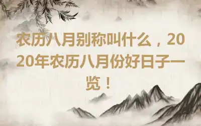 农历八月别称叫什么，2020年农历八月份好日子一览！