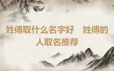 姓傅取什么名字好　姓傅的人取名推荐