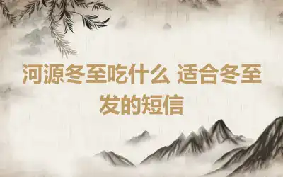河源冬至吃什么 适合冬至发的短信