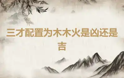 三才配置为木木火是凶还是吉