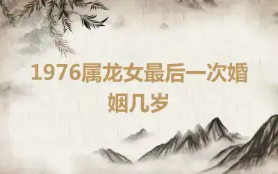 1976属龙女最后一次婚姻几岁