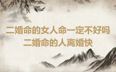 二婚命的女人命一定不好吗 二婚命的人离婚快
