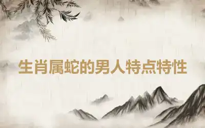 生肖属蛇的男人特点特性